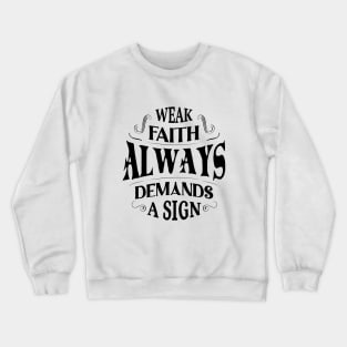 Weak faith always demands a sign Crewneck Sweatshirt